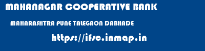 MAHANAGAR COOPERATIVE BANK  MAHARASHTRA PUNE TALEGAON DABHADE   ifsc code